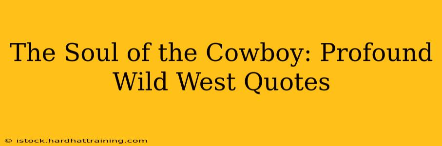 The Soul of the Cowboy: Profound Wild West Quotes