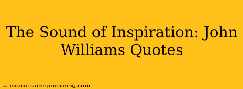 The Sound of Inspiration: John Williams Quotes