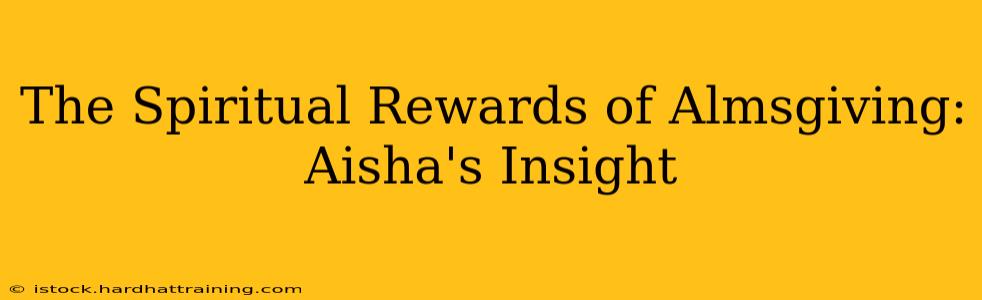 The Spiritual Rewards of Almsgiving: Aisha's Insight