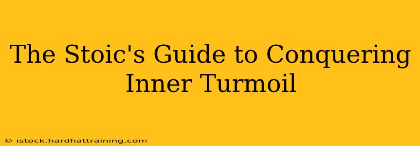 The Stoic's Guide to Conquering Inner Turmoil