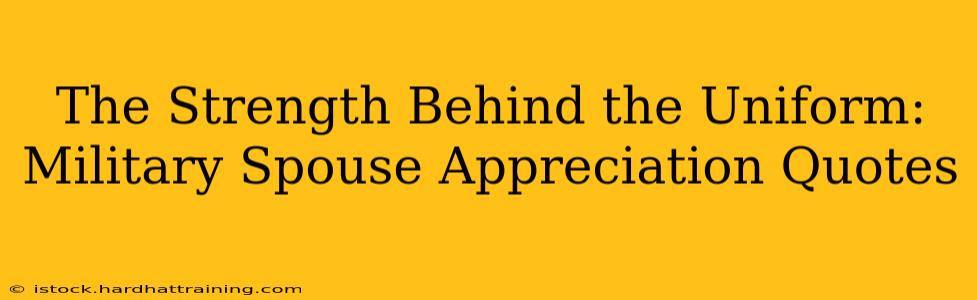 The Strength Behind the Uniform: Military Spouse Appreciation Quotes