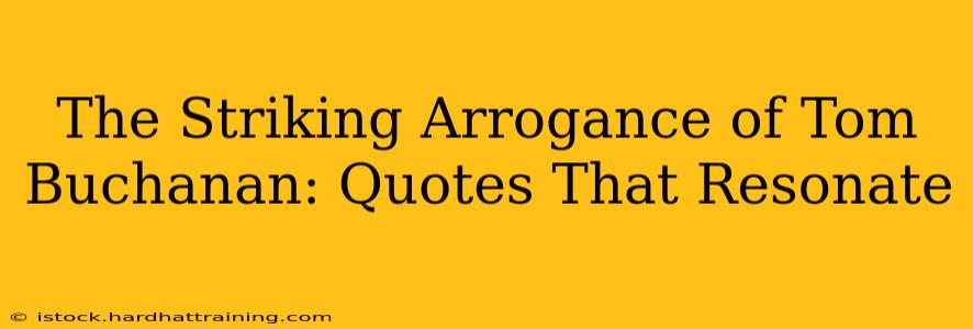 The Striking Arrogance of Tom Buchanan: Quotes That Resonate