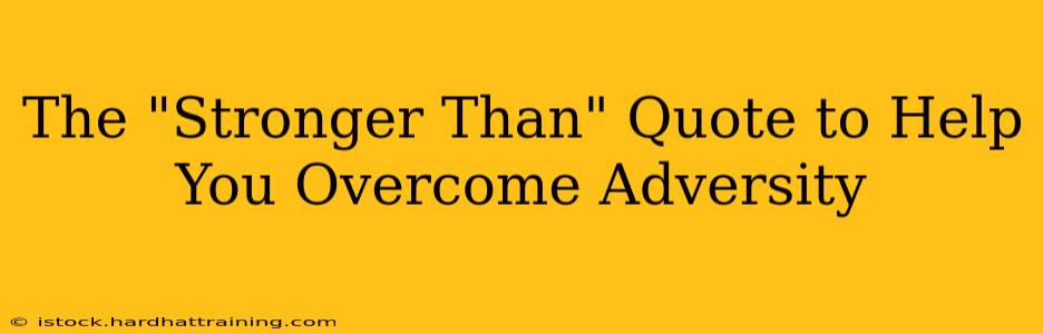 The "Stronger Than" Quote to Help You Overcome Adversity