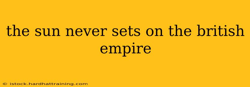 the sun never sets on the british empire