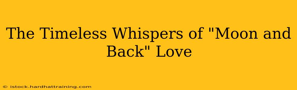 The Timeless Whispers of "Moon and Back" Love