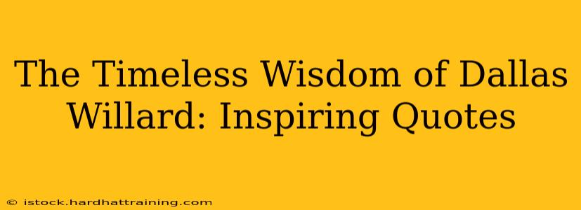 The Timeless Wisdom of Dallas Willard: Inspiring Quotes
