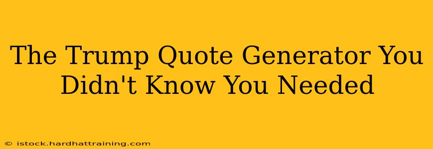 The Trump Quote Generator You Didn't Know You Needed