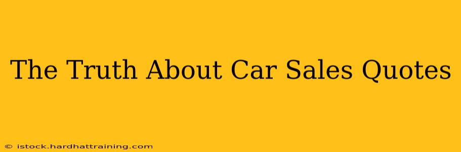 The Truth About Car Sales Quotes