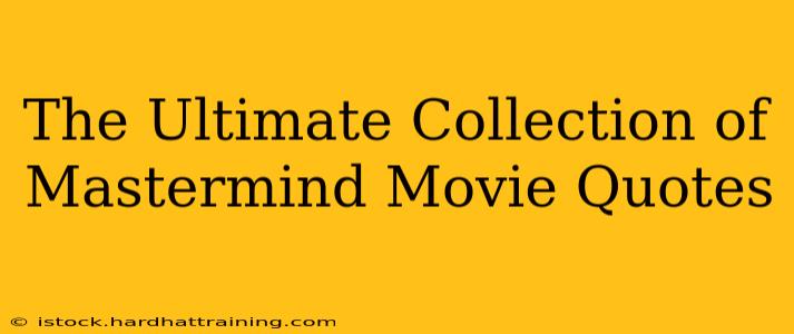 The Ultimate Collection of Mastermind Movie Quotes