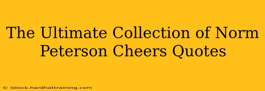 The Ultimate Collection of Norm Peterson Cheers Quotes