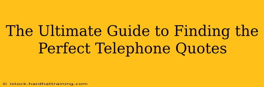 The Ultimate Guide to Finding the Perfect Telephone Quotes