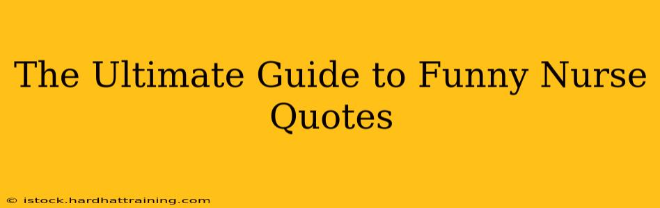 The Ultimate Guide to Funny Nurse Quotes