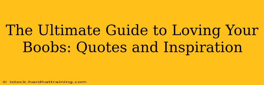 The Ultimate Guide to Loving Your Boobs: Quotes and Inspiration