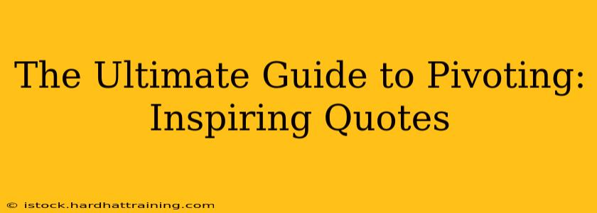 The Ultimate Guide to Pivoting: Inspiring Quotes