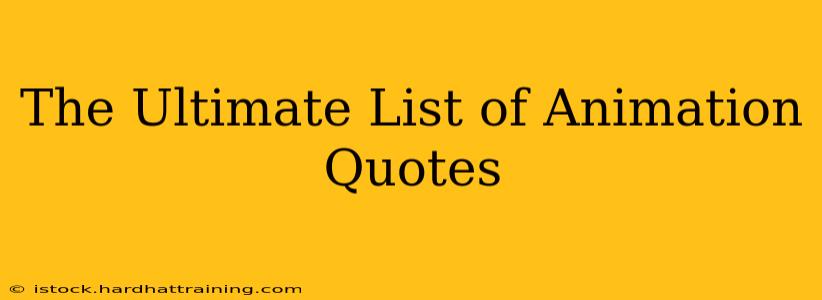 The Ultimate List of Animation Quotes
