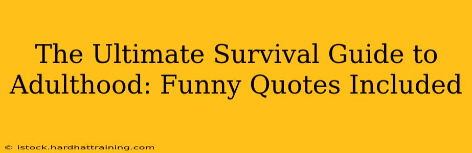 The Ultimate Survival Guide to Adulthood: Funny Quotes Included