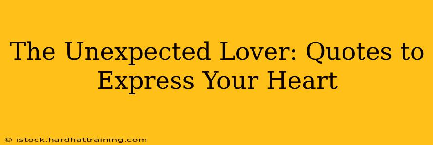 The Unexpected Lover: Quotes to Express Your Heart