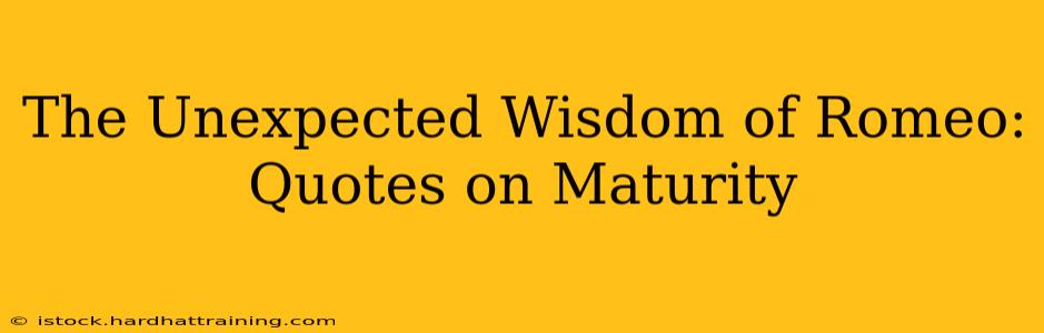 The Unexpected Wisdom of Romeo: Quotes on Maturity