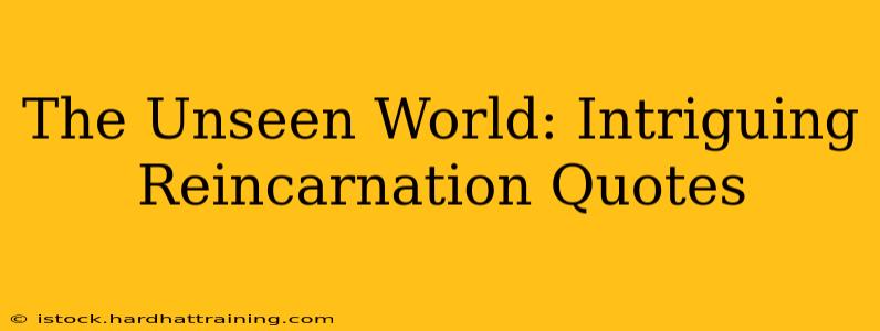 The Unseen World: Intriguing Reincarnation Quotes