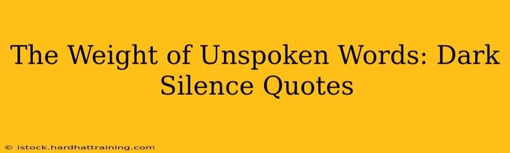 The Weight of Unspoken Words: Dark Silence Quotes
