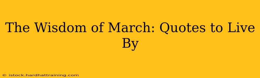 The Wisdom of March: Quotes to Live By