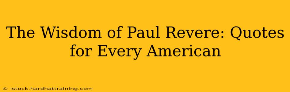 The Wisdom of Paul Revere: Quotes for Every American
