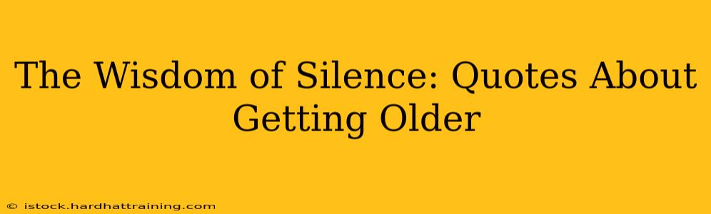 The Wisdom of Silence: Quotes About Getting Older