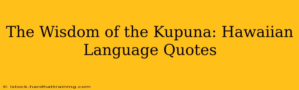 The Wisdom of the Kupuna: Hawaiian Language Quotes