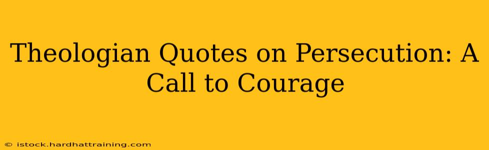 Theologian Quotes on Persecution: A Call to Courage