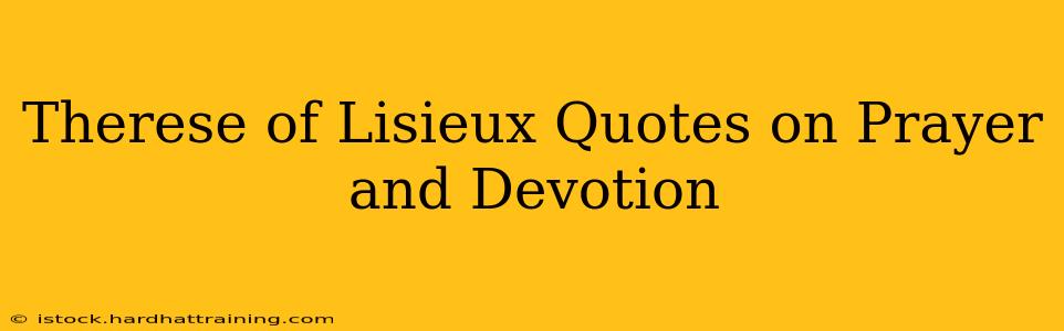 Therese of Lisieux Quotes on Prayer and Devotion