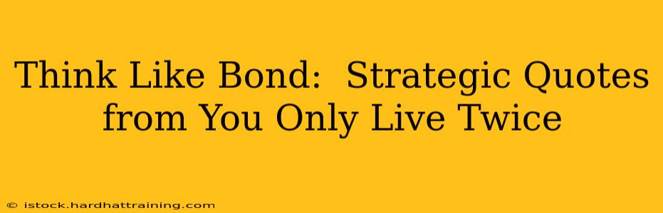 Think Like Bond:  Strategic Quotes from You Only Live Twice
