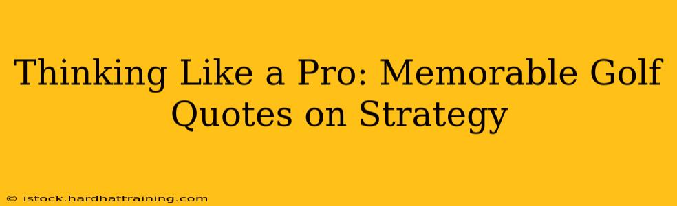 Thinking Like a Pro: Memorable Golf Quotes on Strategy