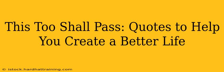 This Too Shall Pass: Quotes to Help You Create a Better Life