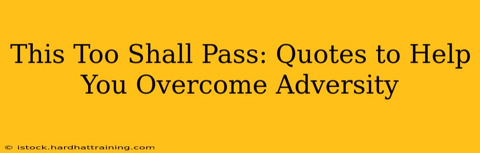 This Too Shall Pass: Quotes to Help You Overcome Adversity