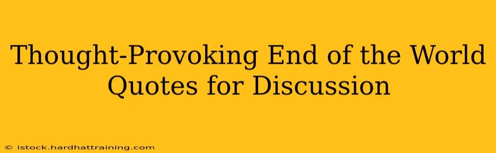 Thought-Provoking End of the World Quotes for Discussion