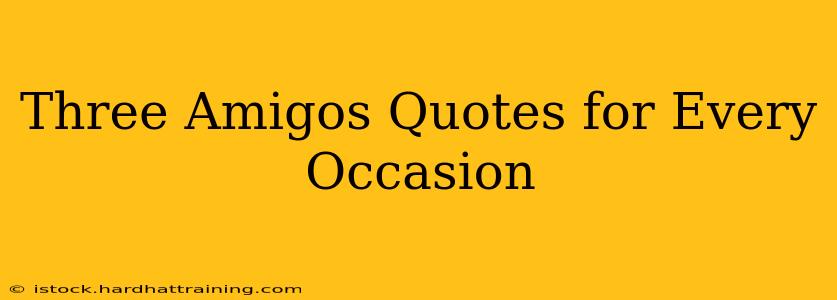 Three Amigos Quotes for Every Occasion