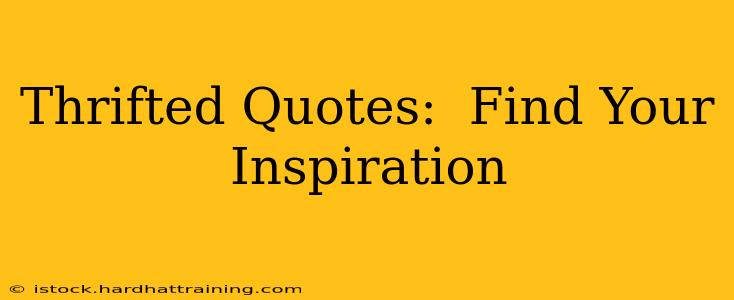 Thrifted Quotes:  Find Your Inspiration