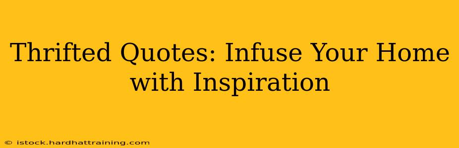 Thrifted Quotes: Infuse Your Home with Inspiration