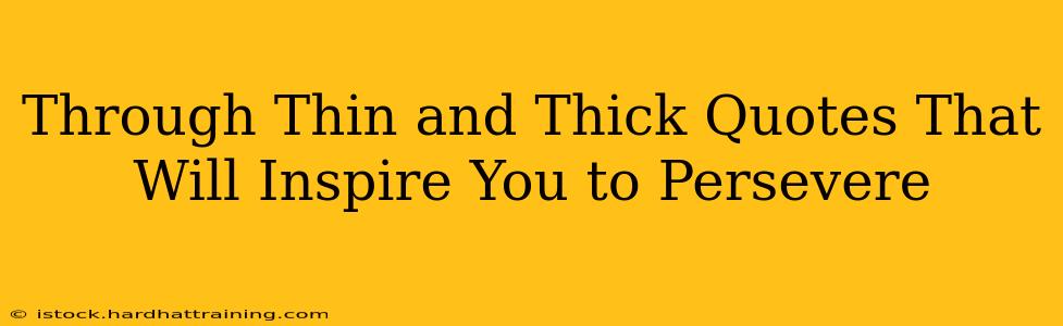 Through Thin and Thick Quotes That Will Inspire You to Persevere