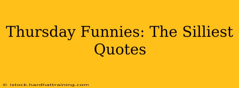 Thursday Funnies: The Silliest Quotes