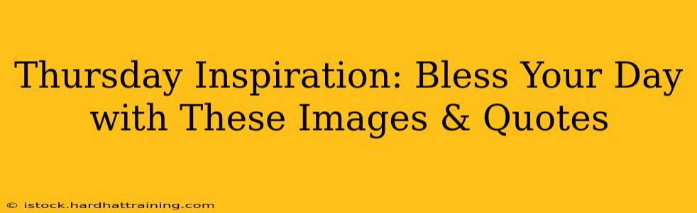 Thursday Inspiration: Bless Your Day with These Images & Quotes
