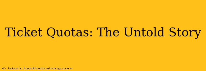 Ticket Quotas: The Untold Story