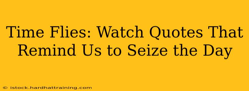 Time Flies: Watch Quotes That Remind Us to Seize the Day