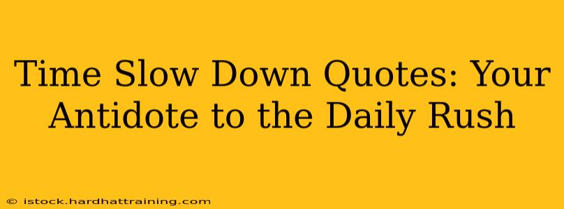 Time Slow Down Quotes: Your Antidote to the Daily Rush