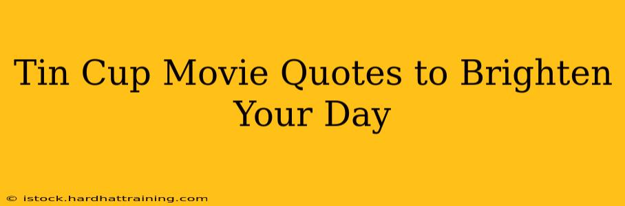 Tin Cup Movie Quotes to Brighten Your Day