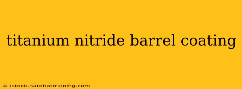 titanium nitride barrel coating