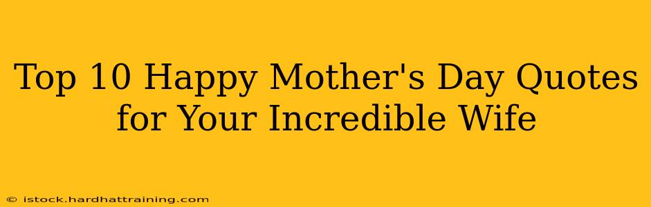 Top 10 Happy Mother's Day Quotes for Your Incredible Wife