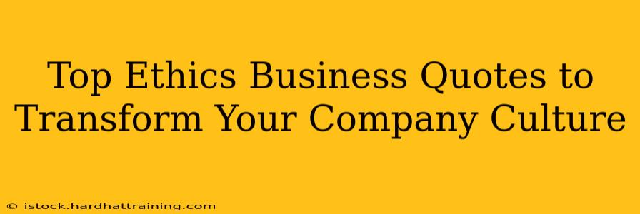 Top Ethics Business Quotes to Transform Your Company Culture
