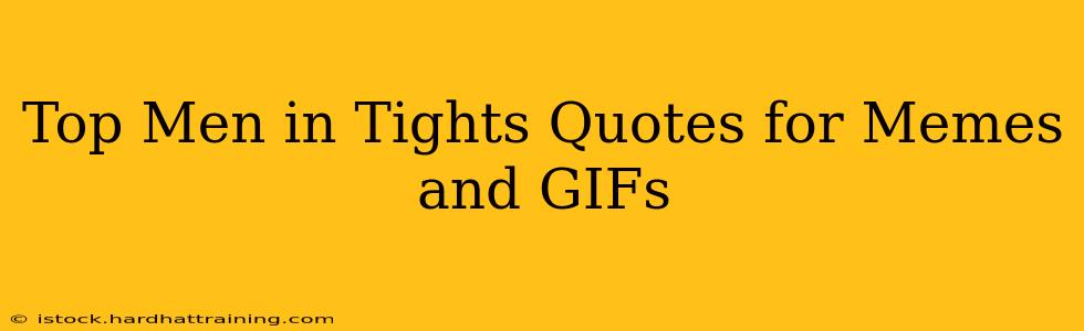 Top Men in Tights Quotes for Memes and GIFs