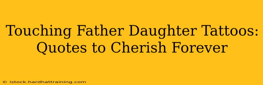 Touching Father Daughter Tattoos: Quotes to Cherish Forever